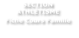SECTION  ATHLÉTISME  Fiche Cours Famille